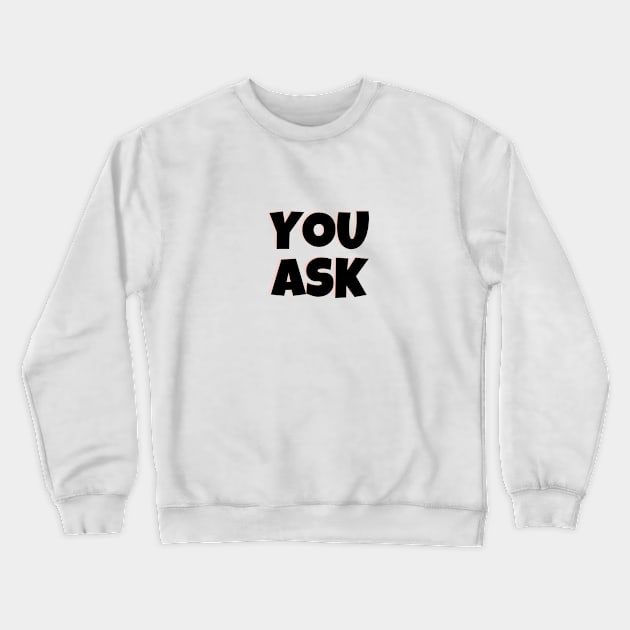 You Ask?? Crewneck Sweatshirt by Falfa